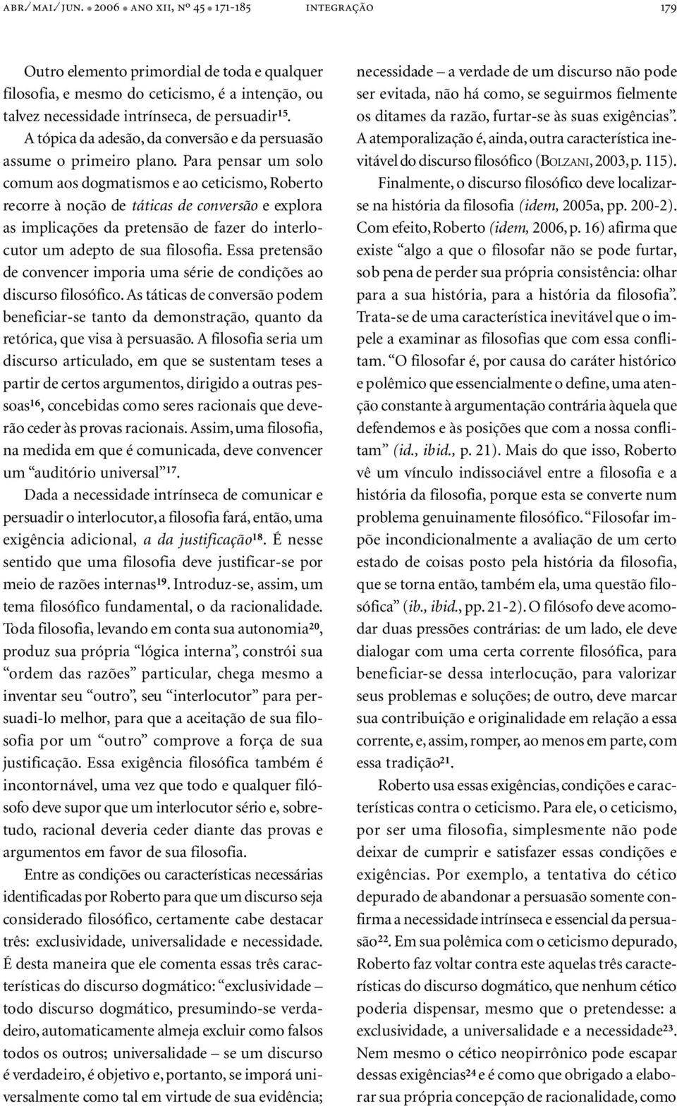 Para pensar um solo comum aos dogmatismos e ao ceticismo, Roberto recorre à noção de táticas de conversão e explora as implicações da pretensão de fazer do interlocutor um adepto de sua filosofia.