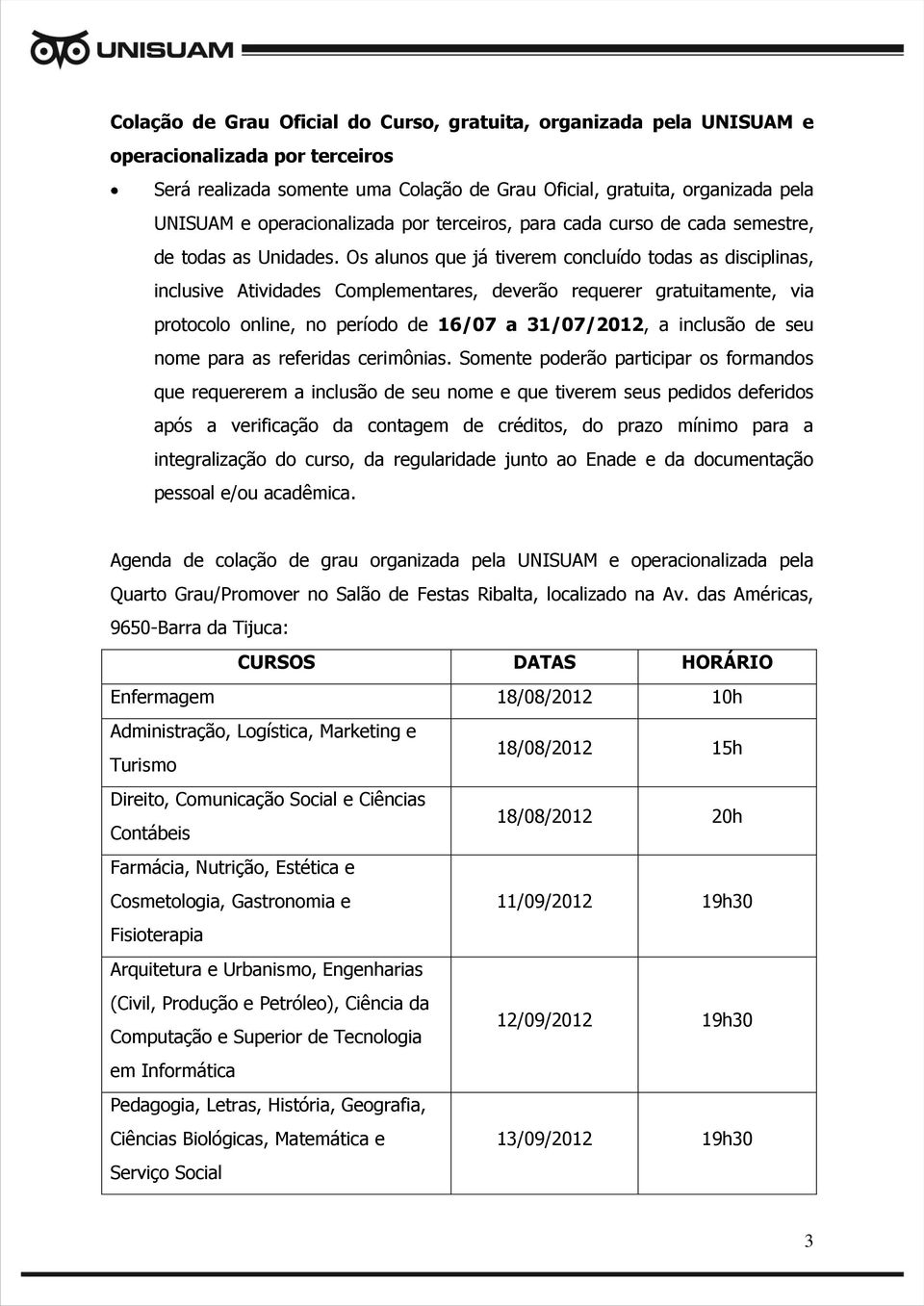 Os alunos que já tiverem concluído todas as disciplinas, inclusive Atividades Complementares, deverão requerer gratuitamente, via protocolo online, no período de 16/07 a 31/07/2012, a inclusão de seu