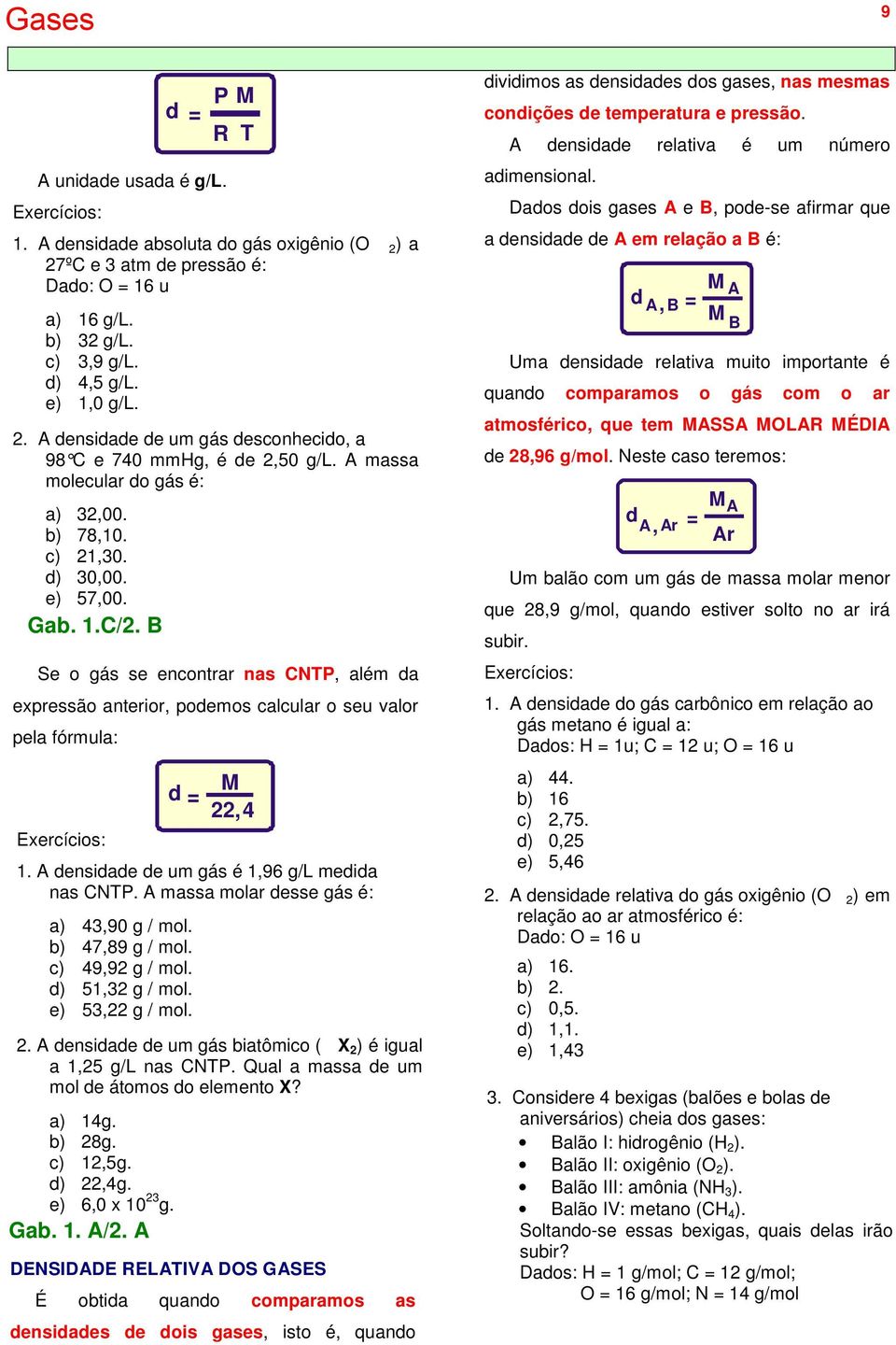 B Se o gás se encontrar nas CNP, além da expressão anterior, podemos calcular o seu valor pela fórmula: d M 22,4 1. densidade de um gás é 1,96 g/l medida nas CNP.