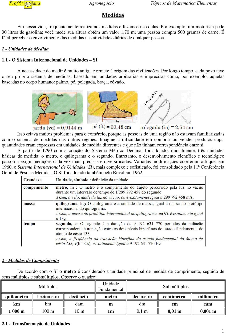 É fácil perceber o envolvimento das medidas nas atividades diárias de qualquer pessoa. 1 - Unidades de Medida 1.