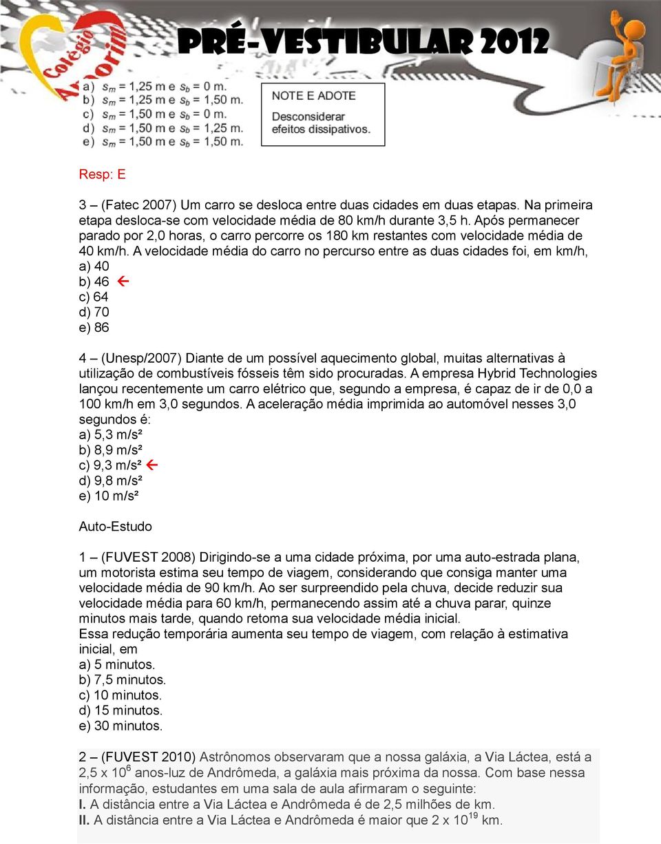 A velocidade média do carro no percurso entre as duas cidades foi, em km/h, a) 40 b) 46 c) 64 d) 70 e) 86 4 (Unesp/2007) Diante de um possível aquecimento global, muitas alternativas à utilização de