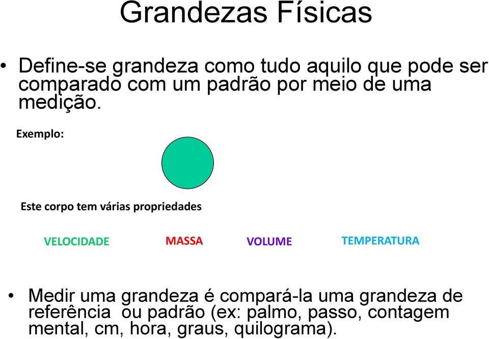 Exemplo: Este corpo tem várias propriedades VELOCIDADE MASSA VOLUME TEMPERATURA