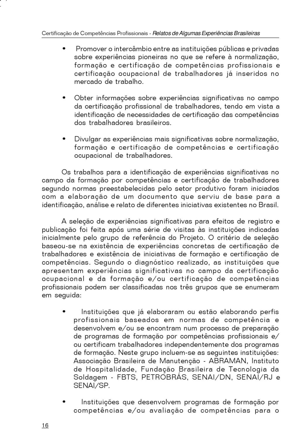 Obter informações sobre experiências significativas no campo da certificação profissional de trabalhadores, tendo em vista a identificação de necessidades de certificação das competências dos