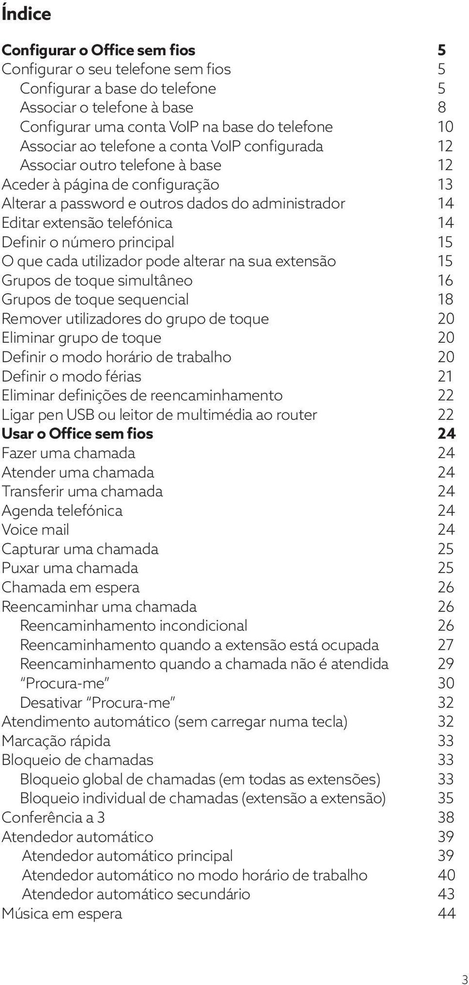 número principal 15 O que cada utilizador pode alterar na sua extensão 15 Grupos de toque simultâneo 16 Grupos de toque sequencial 18 Remover utilizadores do grupo de toque 20 Eliminar grupo de toque