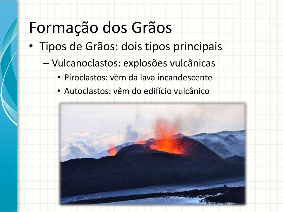 vulcânicas Piroclastos: vêm da lava