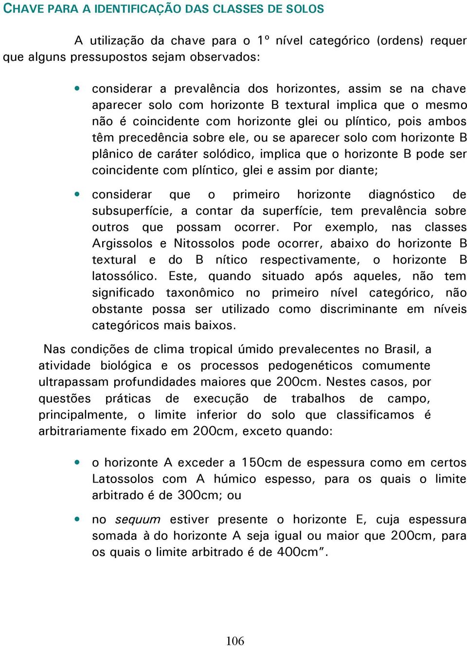 B plânico de caráter solódico, implica que o horizonte B pode ser coincidente com plíntico, glei e assim por diante; considerar que o primeiro horizonte diagnóstico de subsuperfície, a contar da