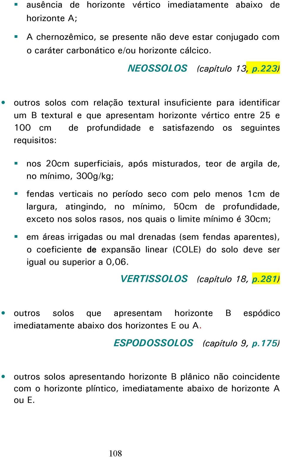 20cm superficiais, após misturados, teor de argila de, no mínimo, 300g/kg; fendas verticais no período seco com pelo menos 1cm de largura, atingindo, no mínimo, 50cm de profundidade, exceto nos solos