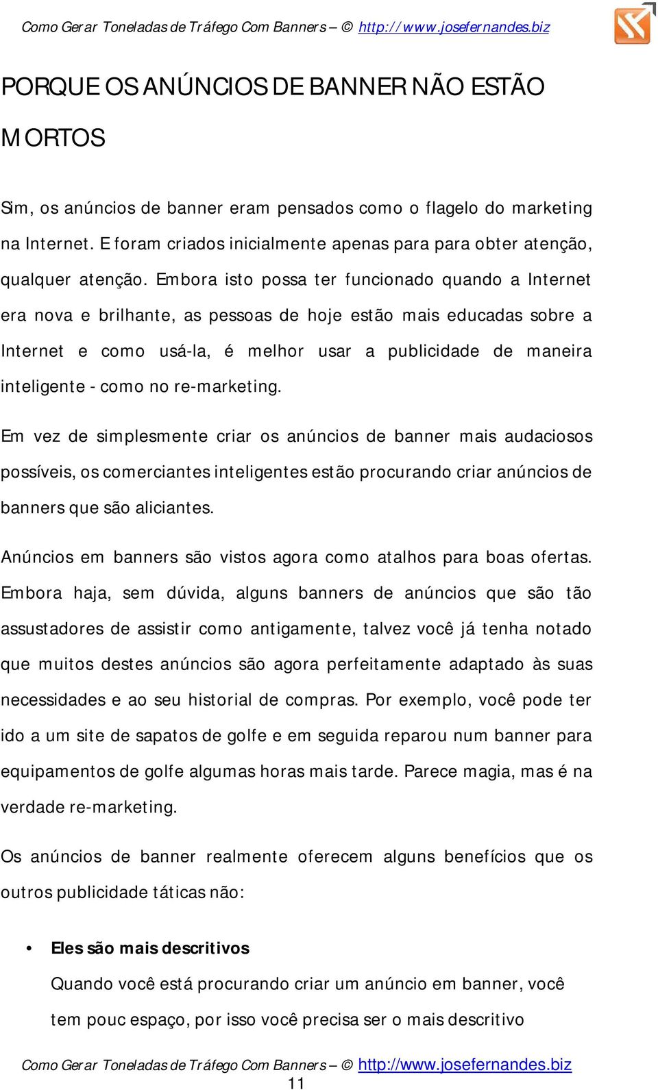 Embora isto possa ter funcionado quando a Internet era nova e brilhante, as pessoas de hoje estão mais educadas sobre a Internet e como usá-la, é melhor usar a publicidade de maneira inteligente -