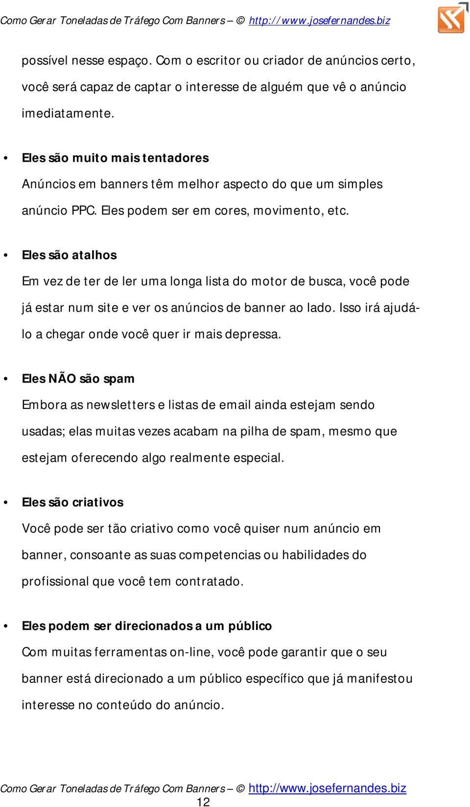 Eles são atalhos Em vez de ter de ler uma longa lista do motor de busca, você pode já estar num site e ver os anúncios de banner ao lado. Isso irá ajudálo a chegar onde você quer ir mais depressa.