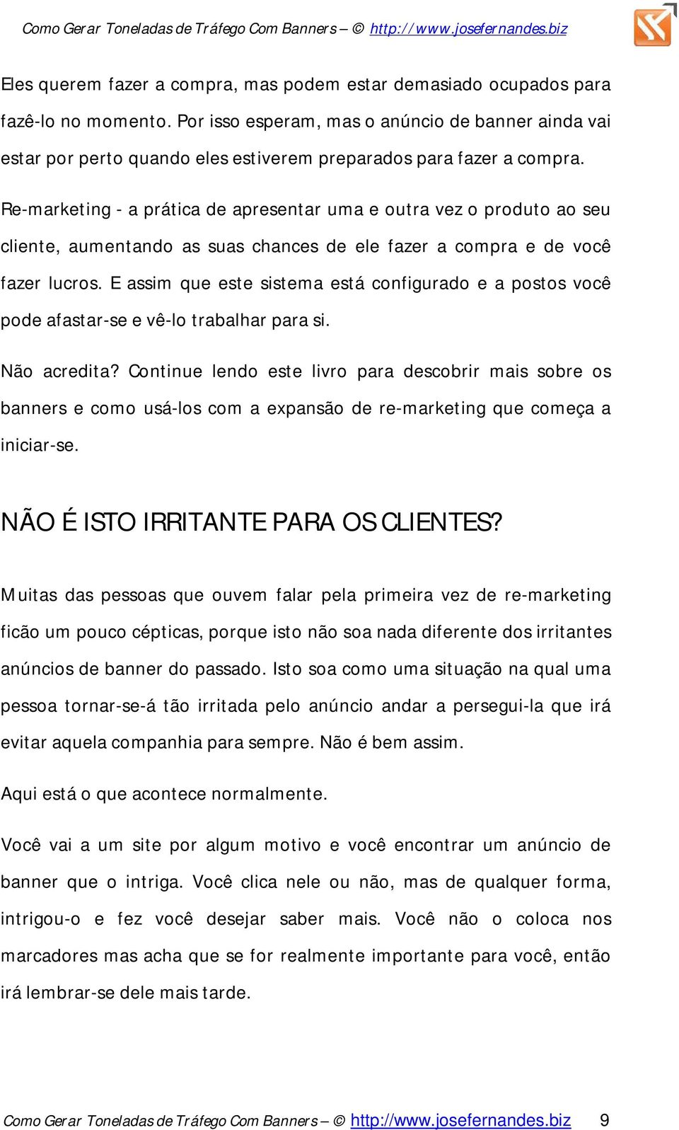 Re-marketing - a prática de apresentar uma e outra vez o produto ao seu cliente, aumentando as suas chances de ele fazer a compra e de você fazer lucros.