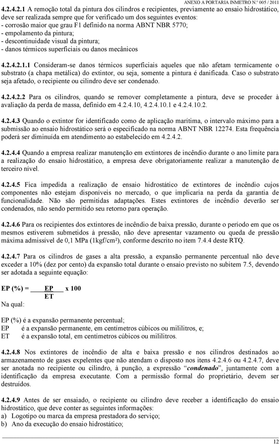 Caso o substrato seja afetado, o recipiente ou cilindro deve ser condenado. 4.2.