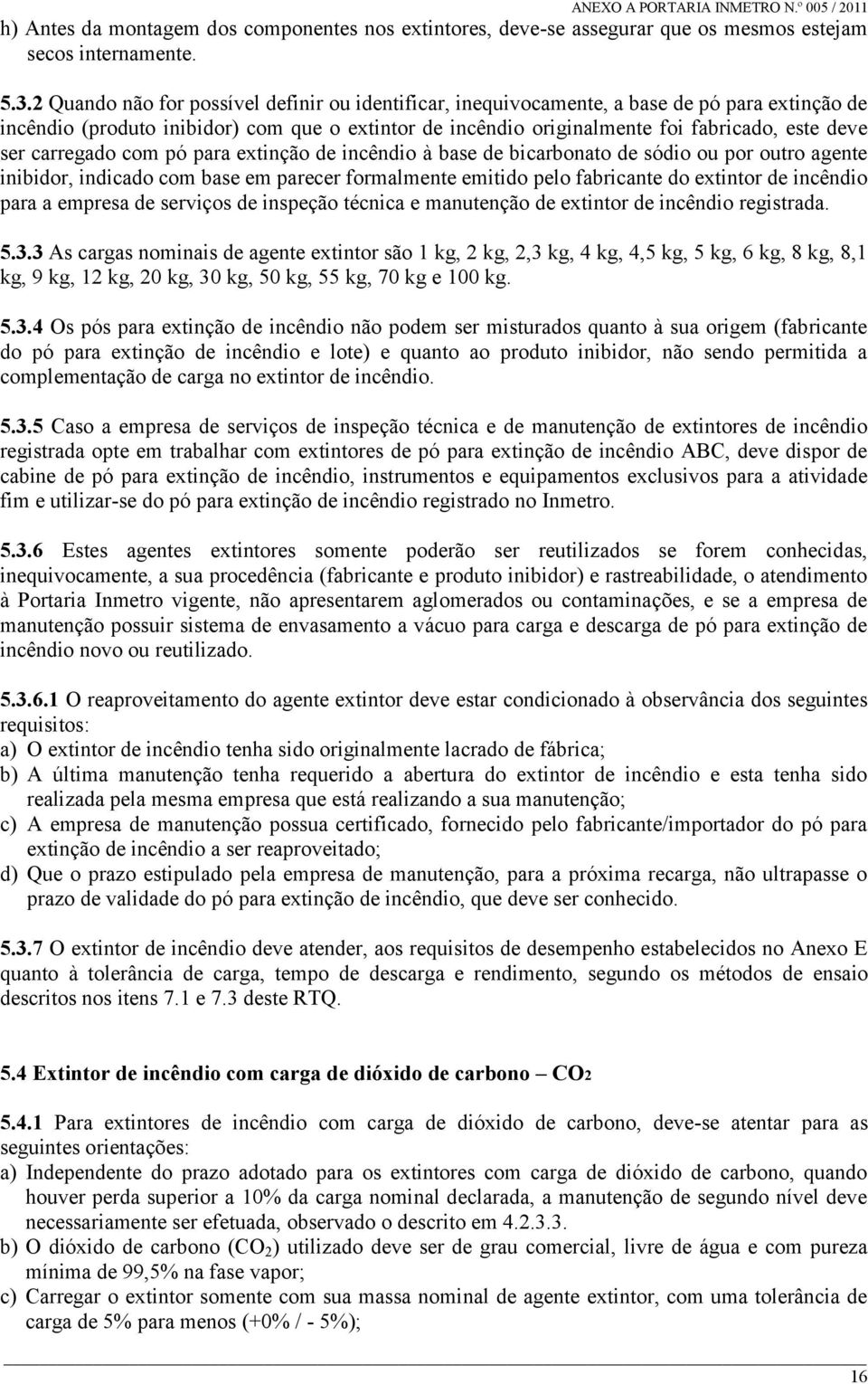 carregado com pó para extinção de incêndio à base de bicarbonato de sódio ou por outro agente inibidor, indicado com base em parecer formalmente emitido pelo fabricante do extintor de incêndio para a