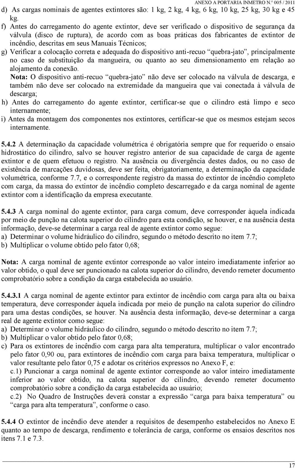 descritas em seus Manuais Técnicos; g) Verificar a colocação correta e adequada do dispositivo anti-recuo quebra-jato, principalmente no caso de substituição da mangueira, ou quanto ao seu