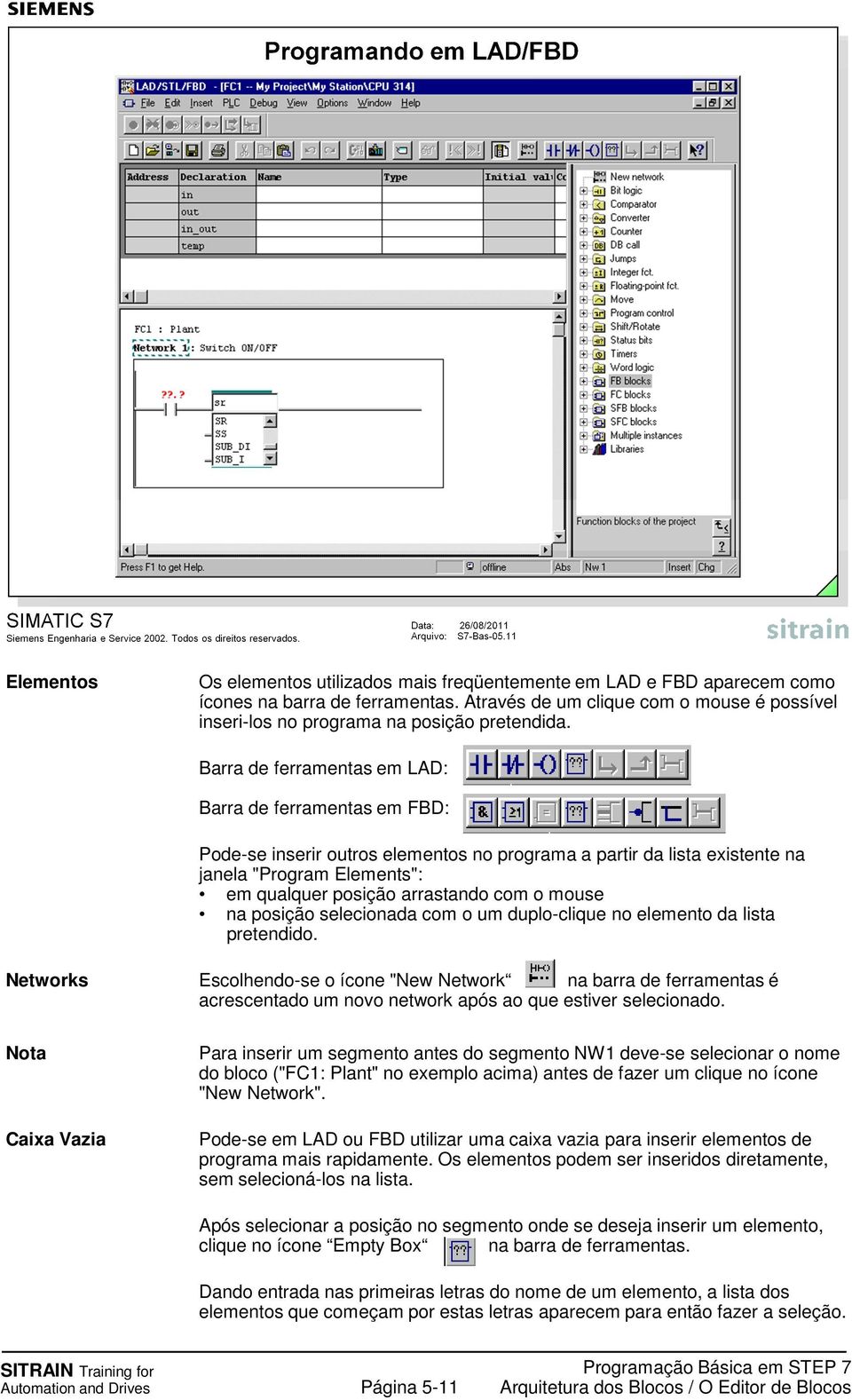 Barra de ferramentas em LAD: Barra de ferramentas em FBD: Pode-se inserir outros elementos no programa a partir da lista existente na janela "Program Elements": em qualquer posição arrastando com o