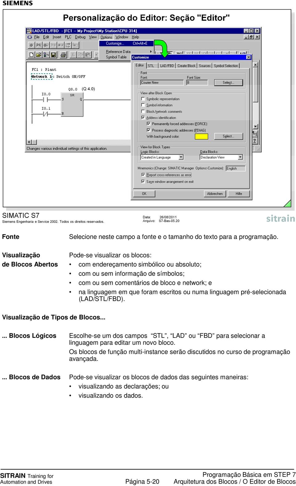 na linguagem em que foram escritos ou numa linguagem pré-selecionada (LAD/STL/FBD). Visualização de Tipos de Blocos.