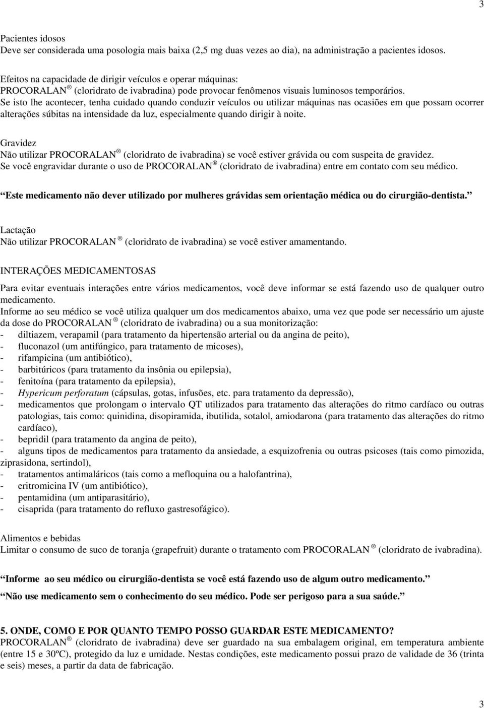 Se isto lhe acontecer, tenha cuidado quando conduzir veículos ou utilizar máquinas nas ocasiões em que possam ocorrer alterações súbitas na intensidade da luz, especialmente quando dirigir à noite.