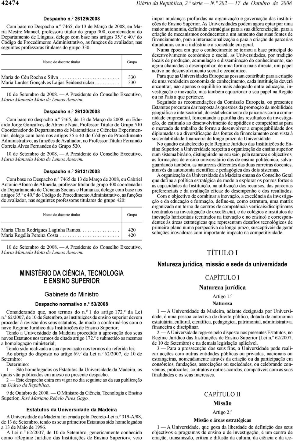 º do Código de Procedimento Administrativo, as funções de avaliador, nas seguintes professoras titulares do grupo 330: Nome do docente titular Grupo Maria do Céu Rocha e Silva.