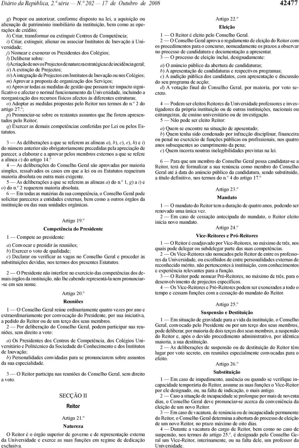 transformar ou extinguir Centros de Competência; i) Criar, extinguir, alienar ou associar Institutos de Inovação à Universidade; j) Nomear e exonerar os Presidentes dos Colégios; l) Deliberar sobre: