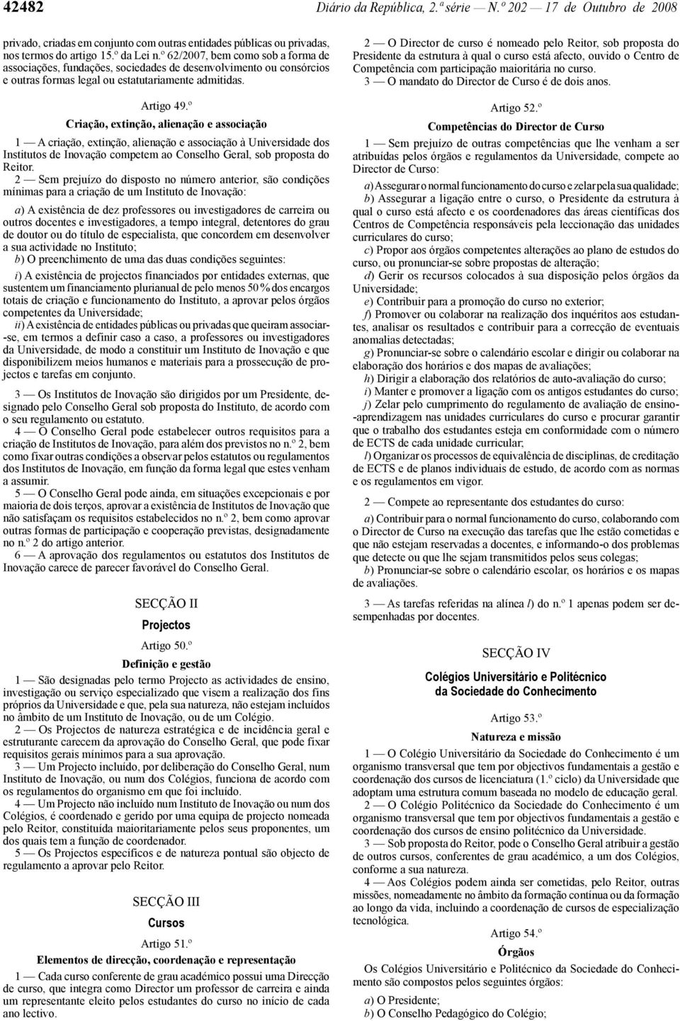 º Criação, extinção, alienação e associação 1 A criação, extinção, alienação e associação à Universidade dos Institutos de Inovação competem ao Conselho Geral, sob proposta do Reitor.