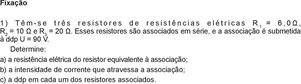 Esses resistores são associados em série, e a associação é submetida à ddp U = 90 V.