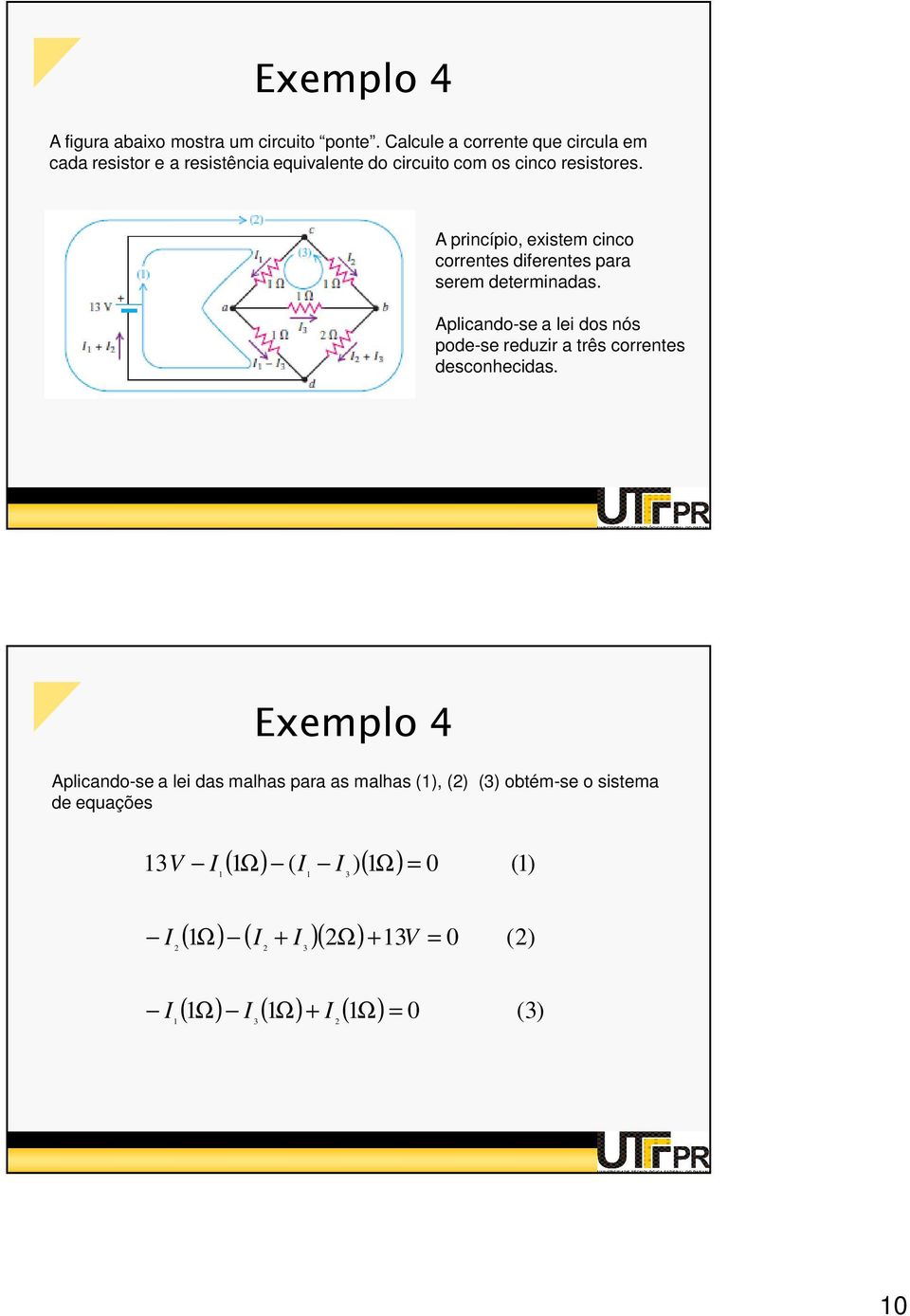 A princípio, existem cinco correntes diferentes para serem determinadas.