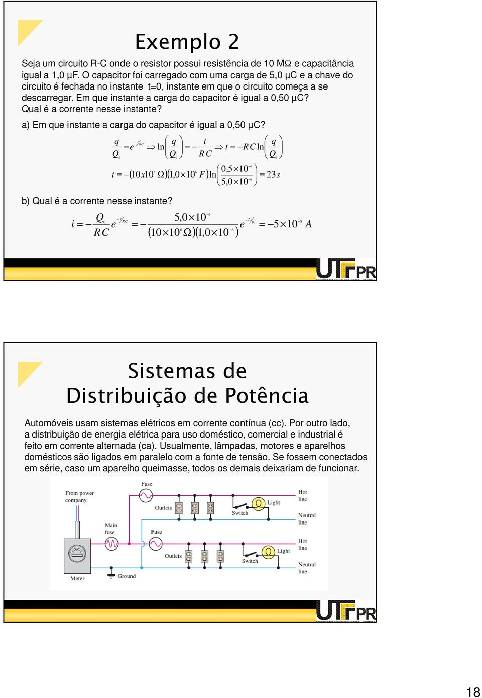 Em que instante a carga do capacitor é igual a,5 µc? Qual é a corrente nesse instante? a) Em que instante a carga do capacitor é igual a,5 µc? q Q = e t = t ln b) Qual é a corrente nesse instante?