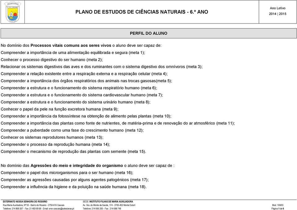 1); Conhecer o processo digestivo do ser humano (meta 2); Relacionar os sistemas digestivos das aves e dos ruminantes com o sistema digestivo dos omnívoros (meta 3); Compreender a relação existente