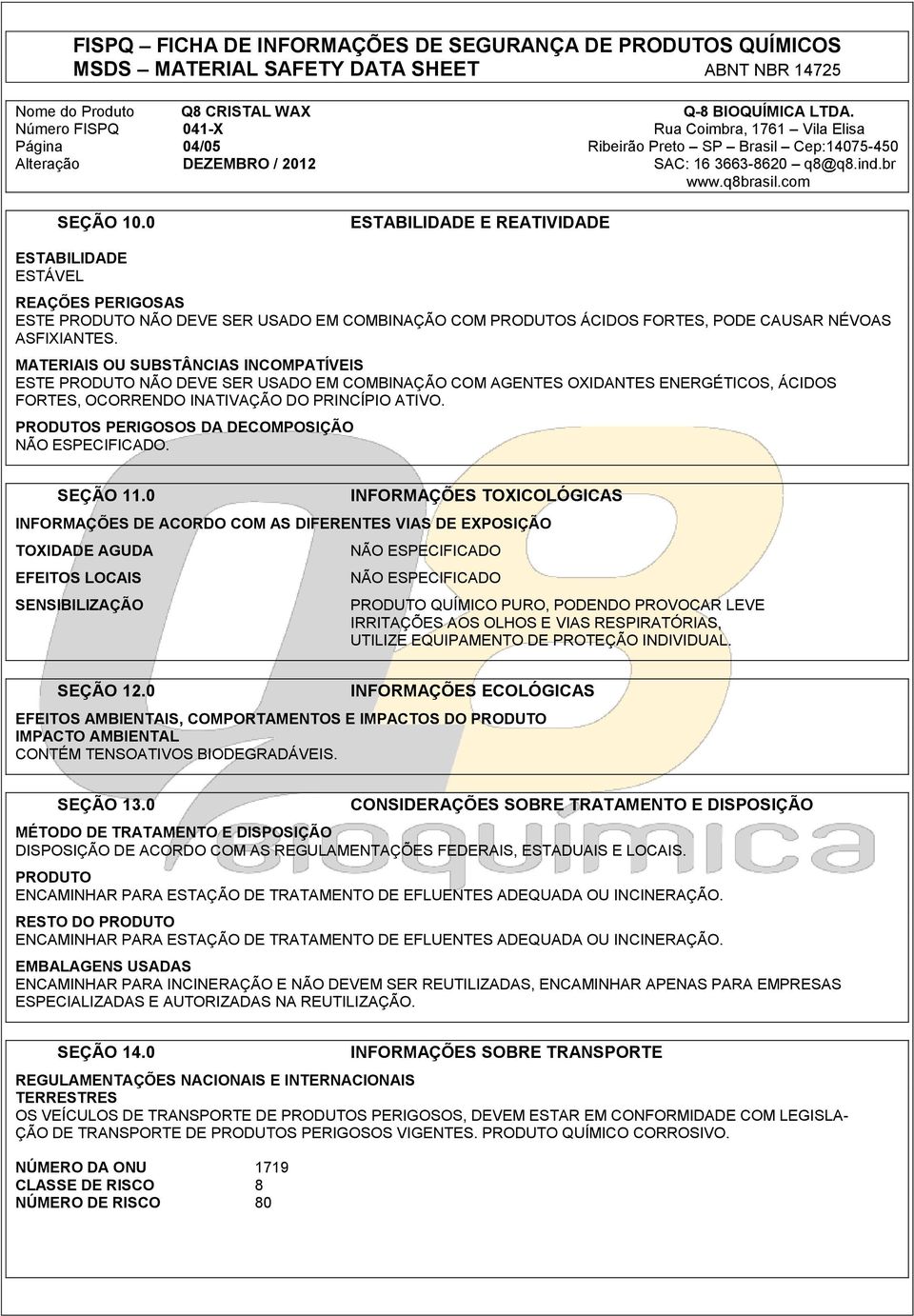 MATERIAIS OU SUBSTÂNCIAS INCOMPATÍVEIS ESTE PRODUTO NÃO DEVE SER USADO EM COMBINAÇÃO COM AGENTES OXIDANTES ENERGÉTICOS, ÁCIDOS FORTES, OCORRENDO INATIVAÇÃO DO PRINCÍPIO ATIVO.