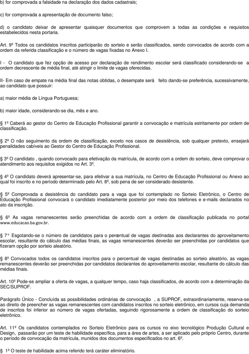 9º Todos os candidatos inscritos participarão do sorteio e serão classificados, sendo convocados de acordo com a ordem da referida classificação e o número de vagas fixadas no Anexo I.