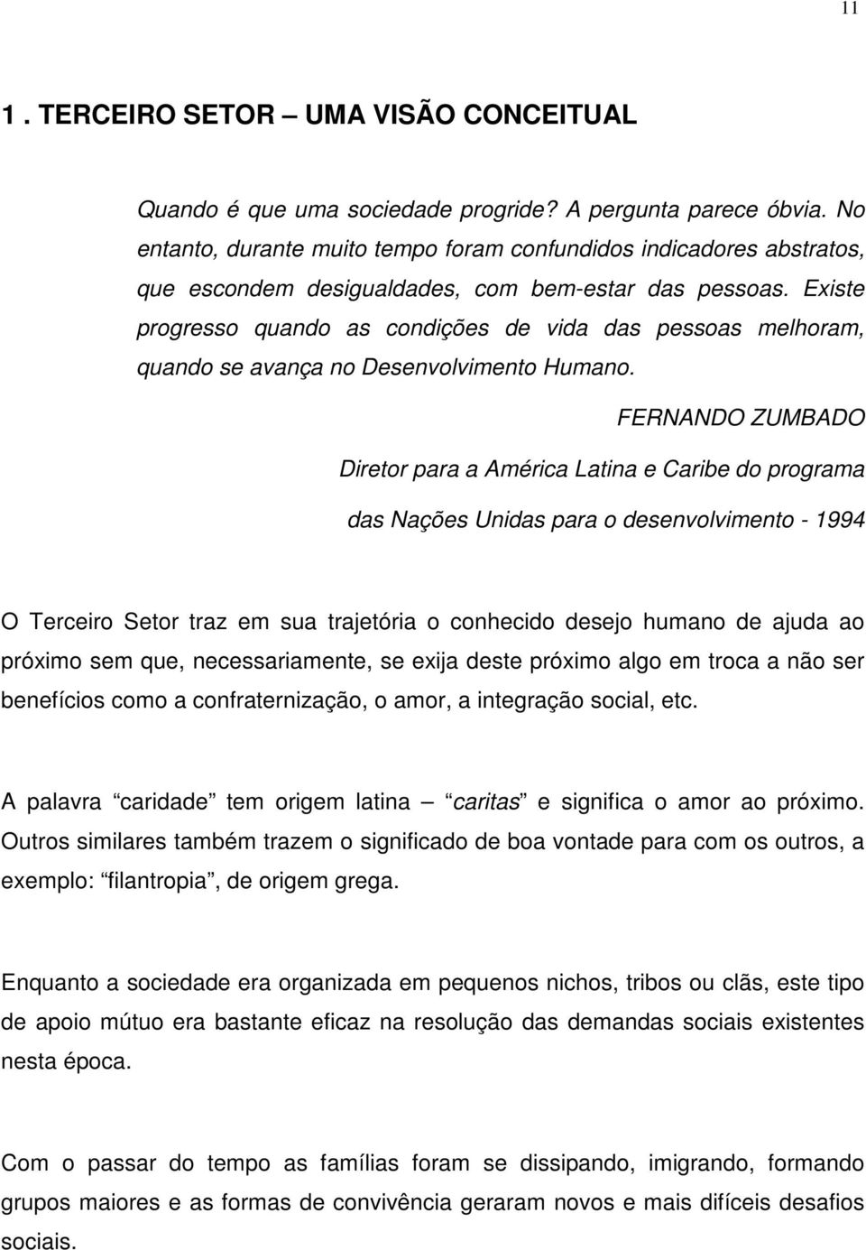 Existe progresso quando as condições de vida das pessoas melhoram, quando se avança no Desenvolvimento Humano.