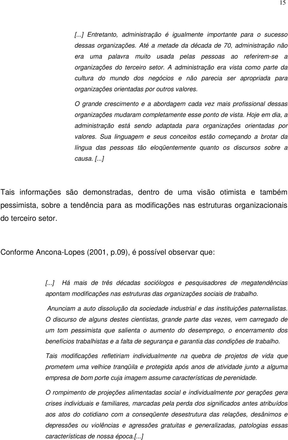 A administração era vista como parte da cultura do mundo dos negócios e não parecia ser apropriada para organizações orientadas por outros valores.