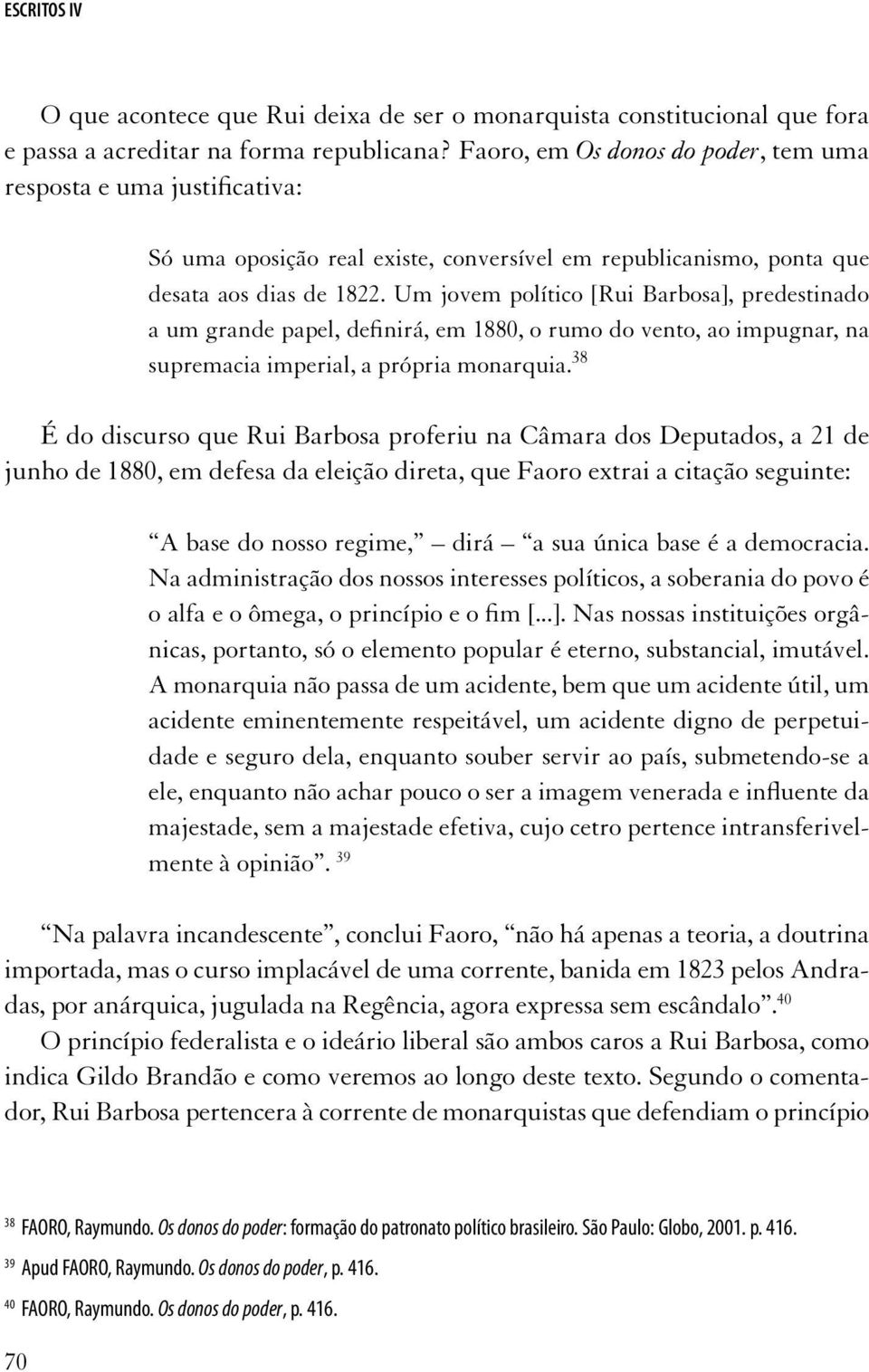 Um jovem político [Rui Barbosa], predestinado a um grande papel, definirá, em 1880, o rumo do vento, ao impugnar, na supremacia imperial, a própria monarquia.