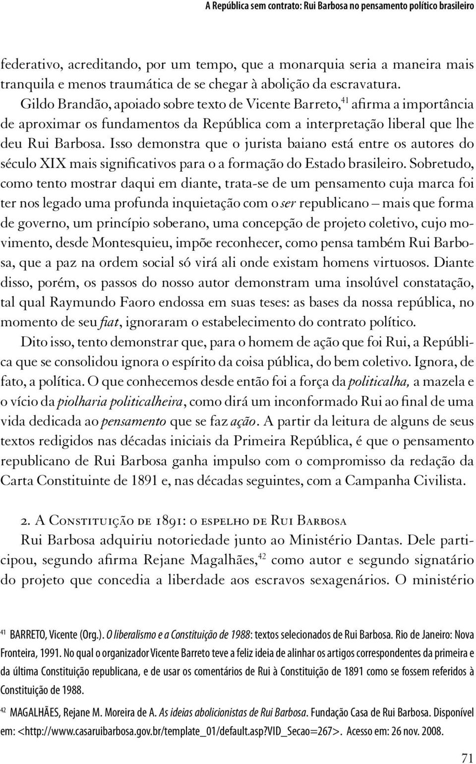 Isso demonstra que o jurista baiano está entre os autores do século XIX mais significativos para o a formação do Estado brasileiro.