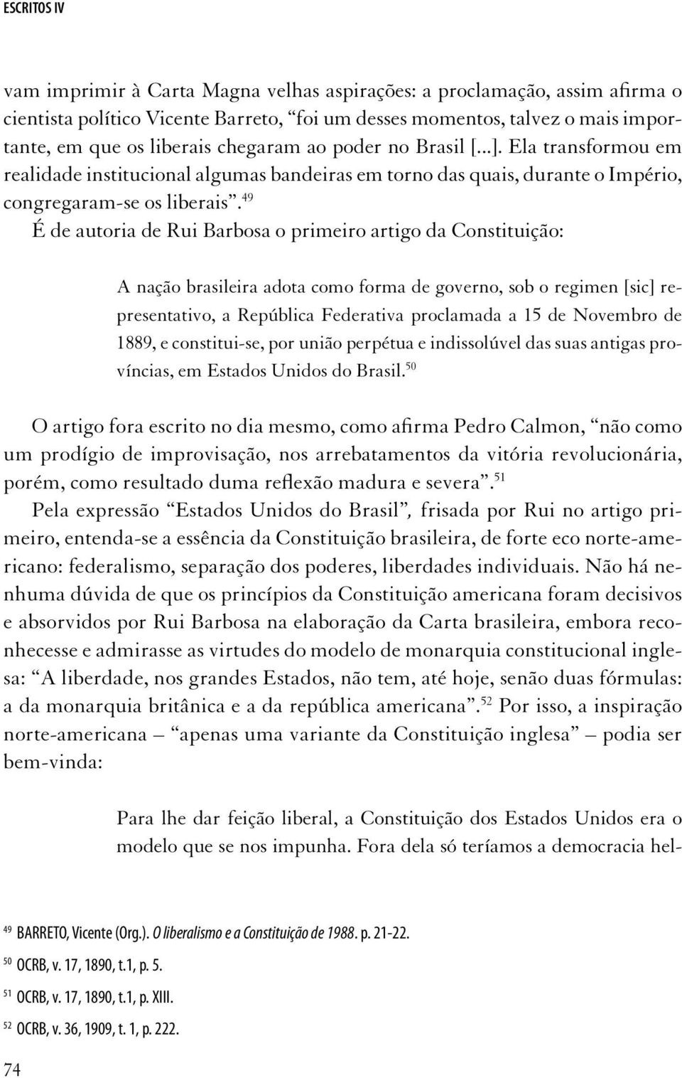 49 É de autoria de Rui Barbosa o primeiro artigo da Constituição: A nação brasileira adota como forma de governo, sob o regimen [sic] representativo, a República Federativa proclamada a 15 de