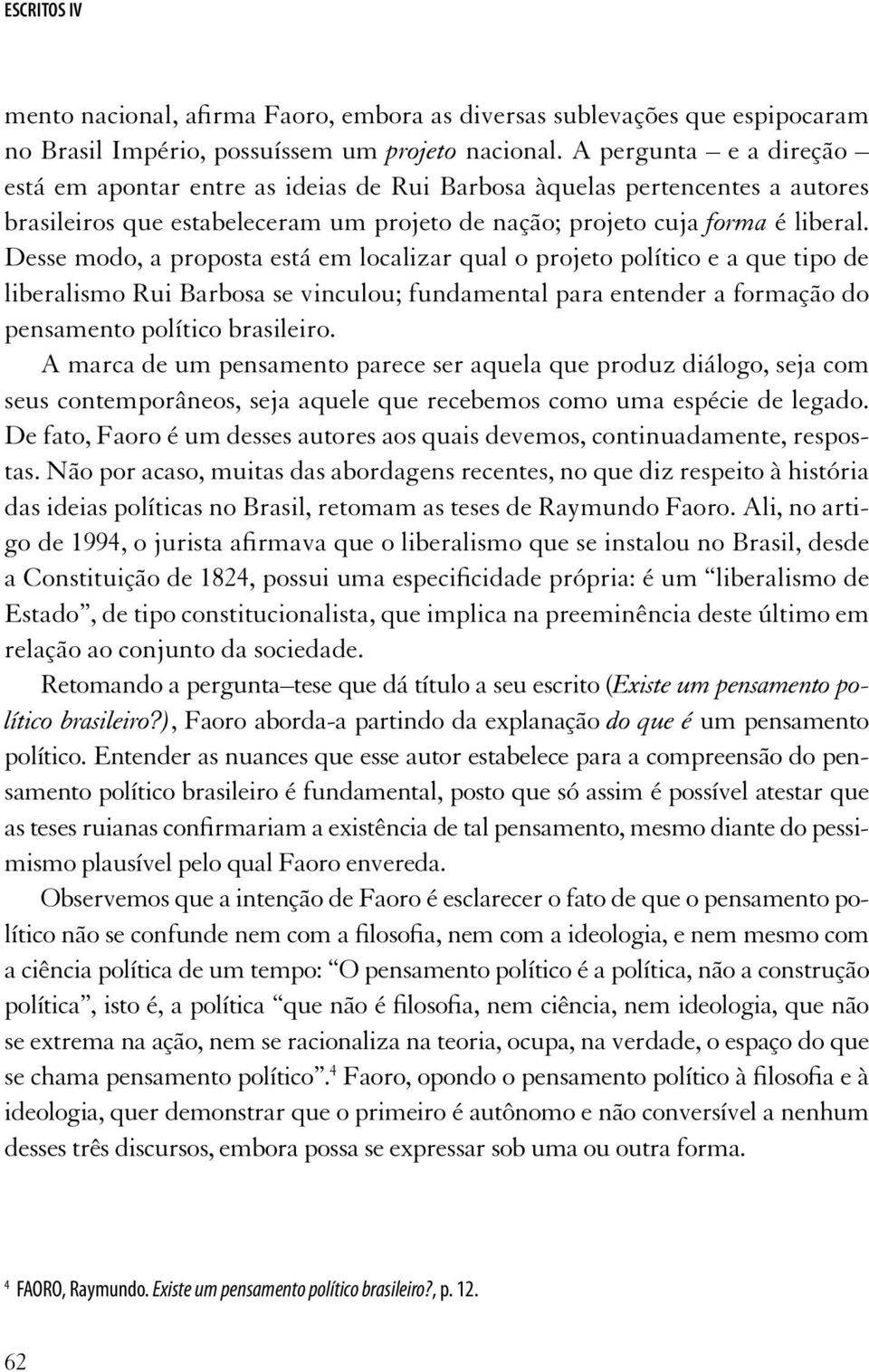 Desse modo, a proposta está em localizar qual o projeto político e a que tipo de liberalismo Rui Barbosa se vinculou; fundamental para entender a formação do pensamento político brasileiro.