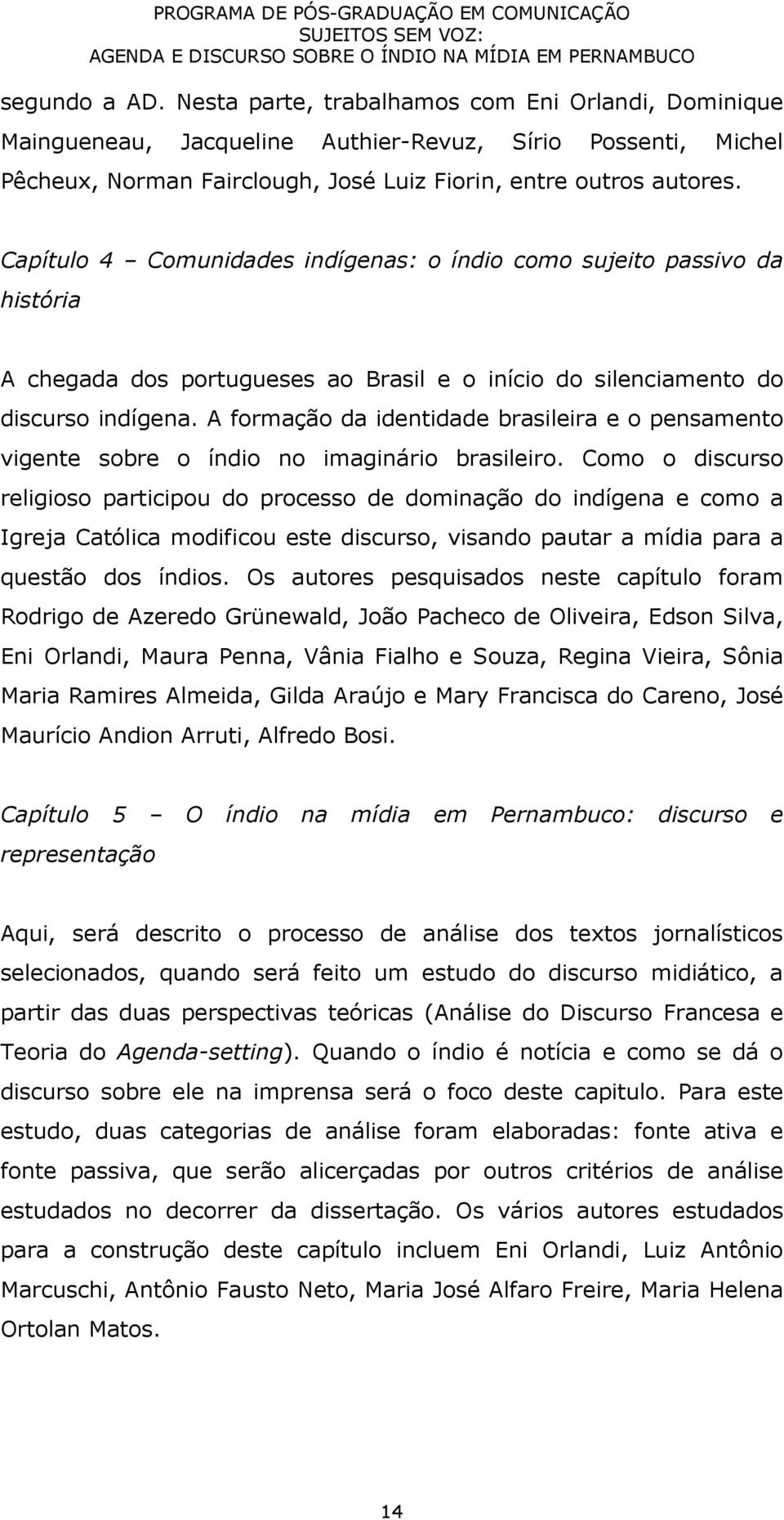 A formação da identidade brasileira e o pensamento vigente sobre o índio no imaginário brasileiro.
