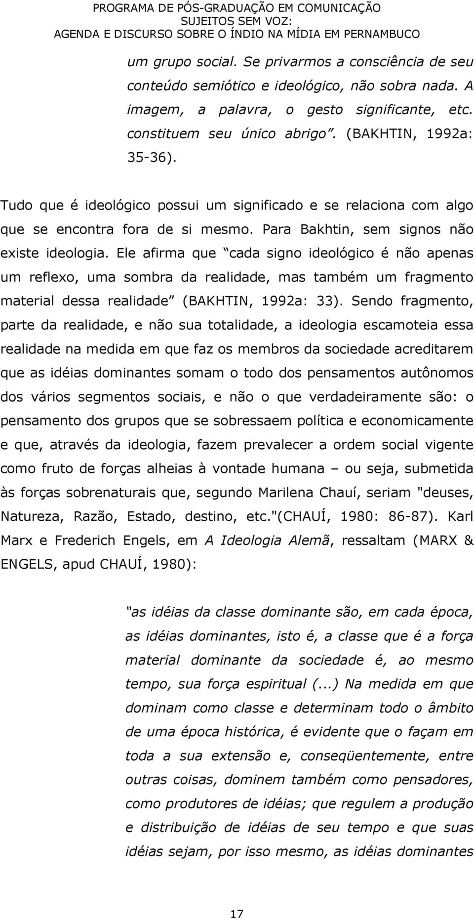 Ele afirma que cada signo ideológico é não apenas um reflexo, uma sombra da realidade, mas também um fragmento material dessa realidade (BAKHTIN, 1992a: 33).