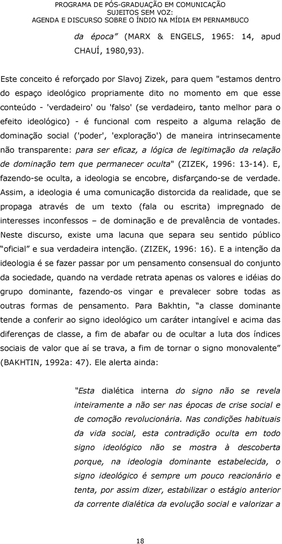 para o efeito ideológico) - é funcional com respeito a alguma relação de dominação social ('poder', 'exploração') de maneira intrinsecamente não transparente: para ser eficaz, a lógica de legitimação