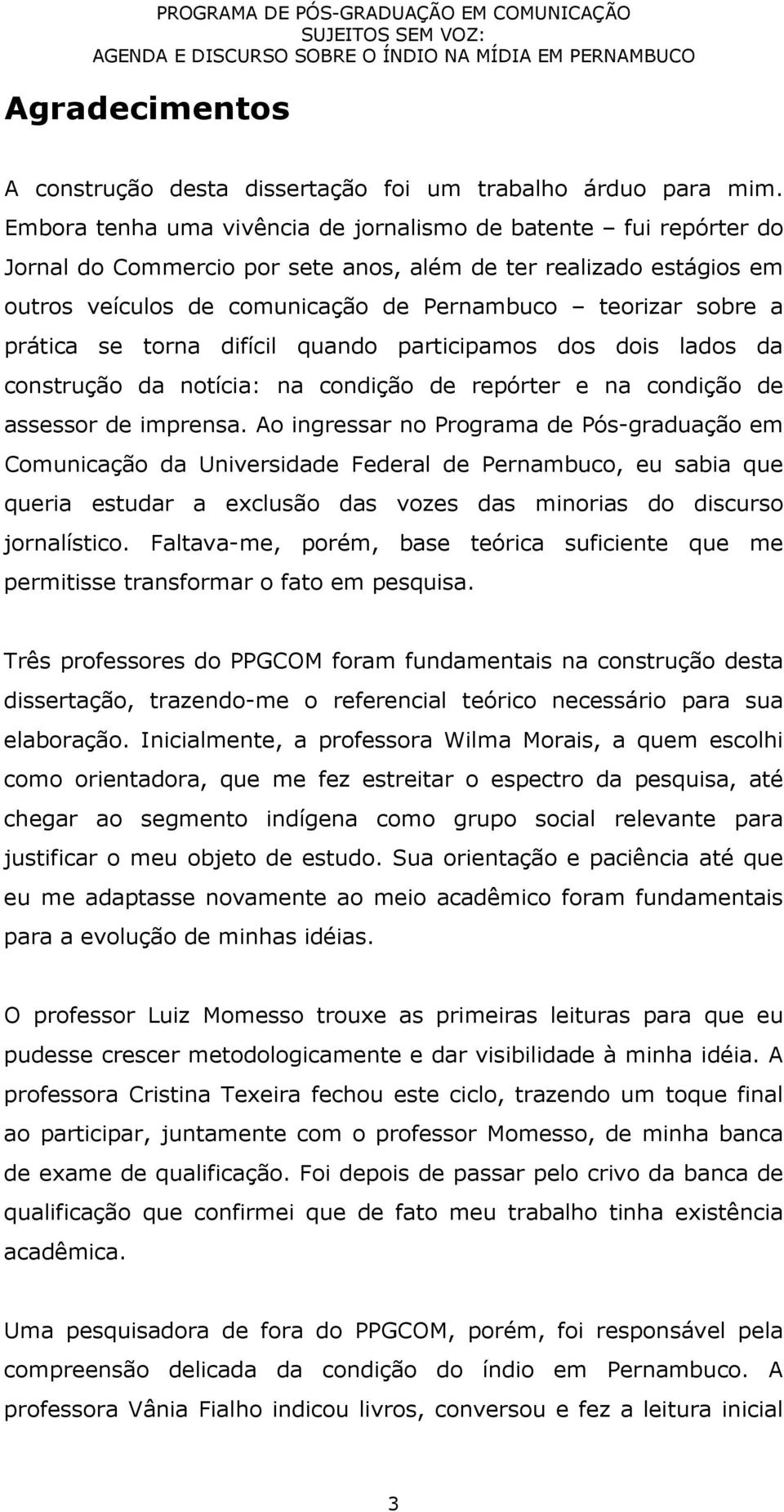 prática se torna difícil quando participamos dos dois lados da construção da notícia: na condição de repórter e na condição de assessor de imprensa.