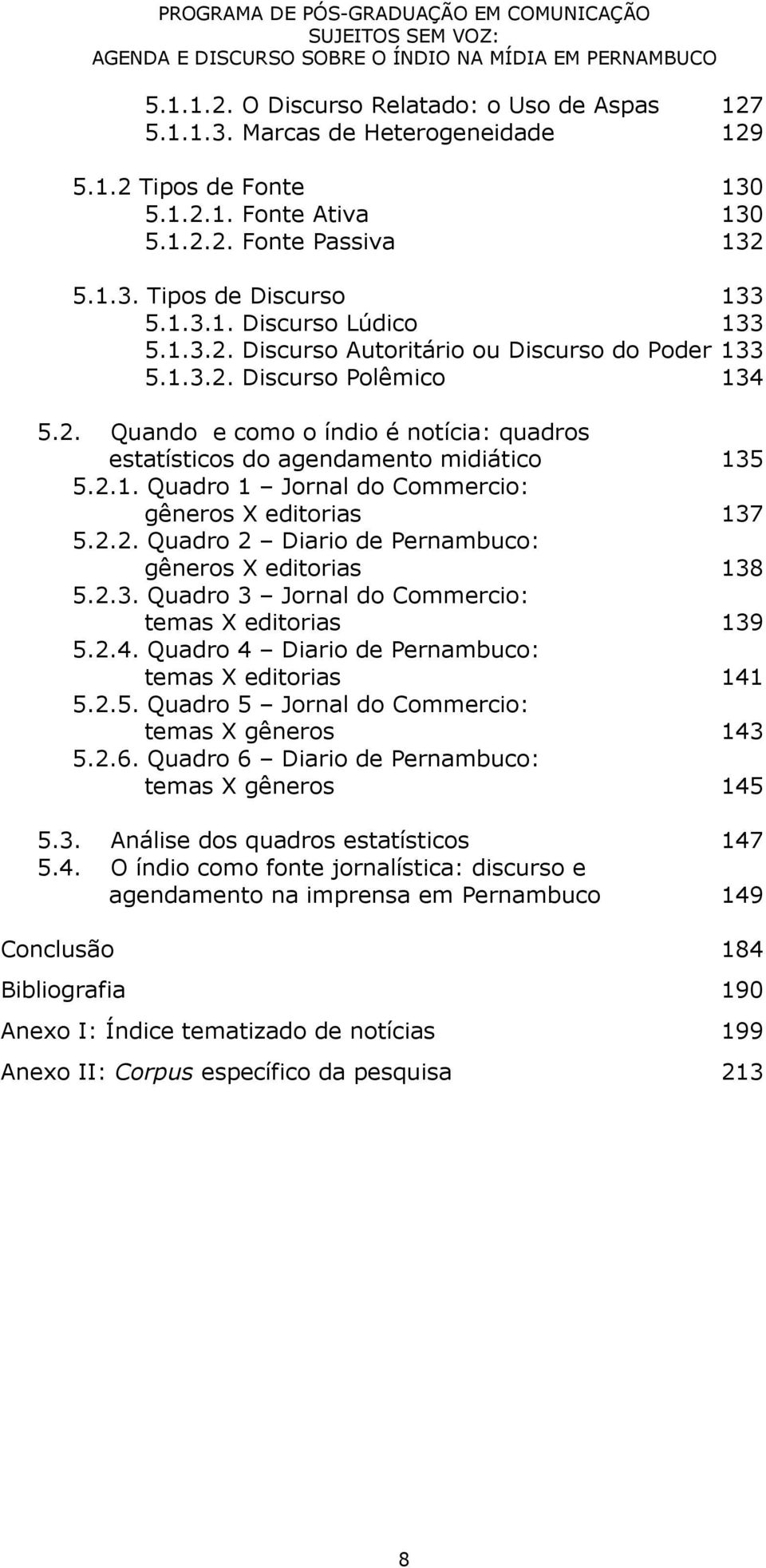 2.2. Quadro 2 Diario de Pernambuco: gêneros X editorias 138 5.2.3. Quadro 3 Jornal do Commercio: temas X editorias 139 5.2.4. Quadro 4 Diario de Pernambuco: temas X editorias 141 5.2.5. Quadro 5 Jornal do Commercio: temas X gêneros 143 5.