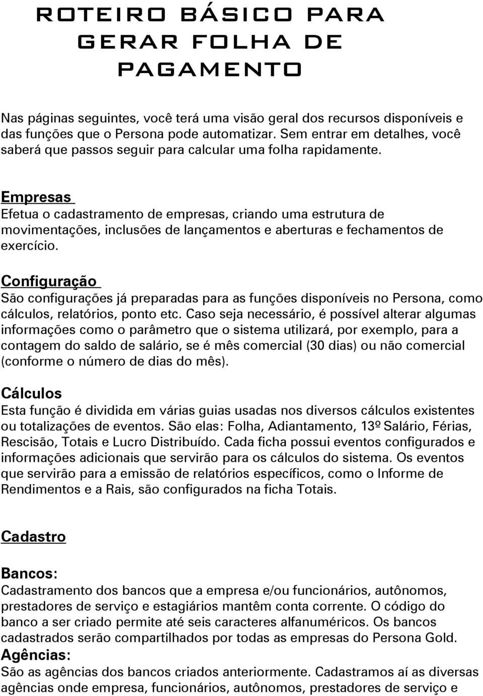 Empresas Efetua o cadastramento de empresas, criando uma estrutura de movimentações, inclusões de lançamentos e aberturas e fechamentos de exercício.