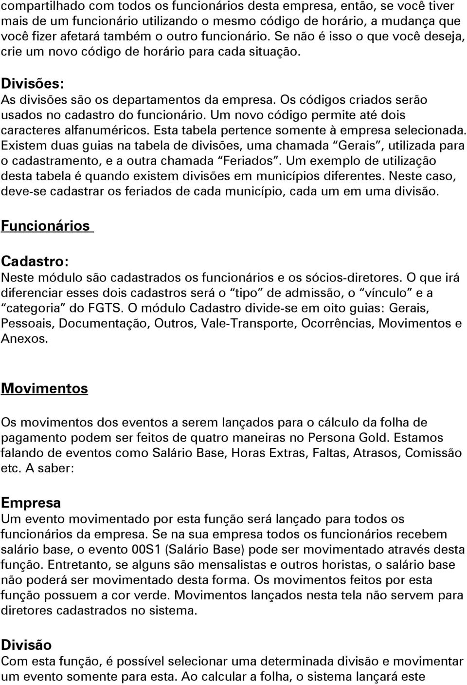 Um novo código permite até dois caracteres alfanuméricos. Esta tabela pertence somente à empresa selecionada.