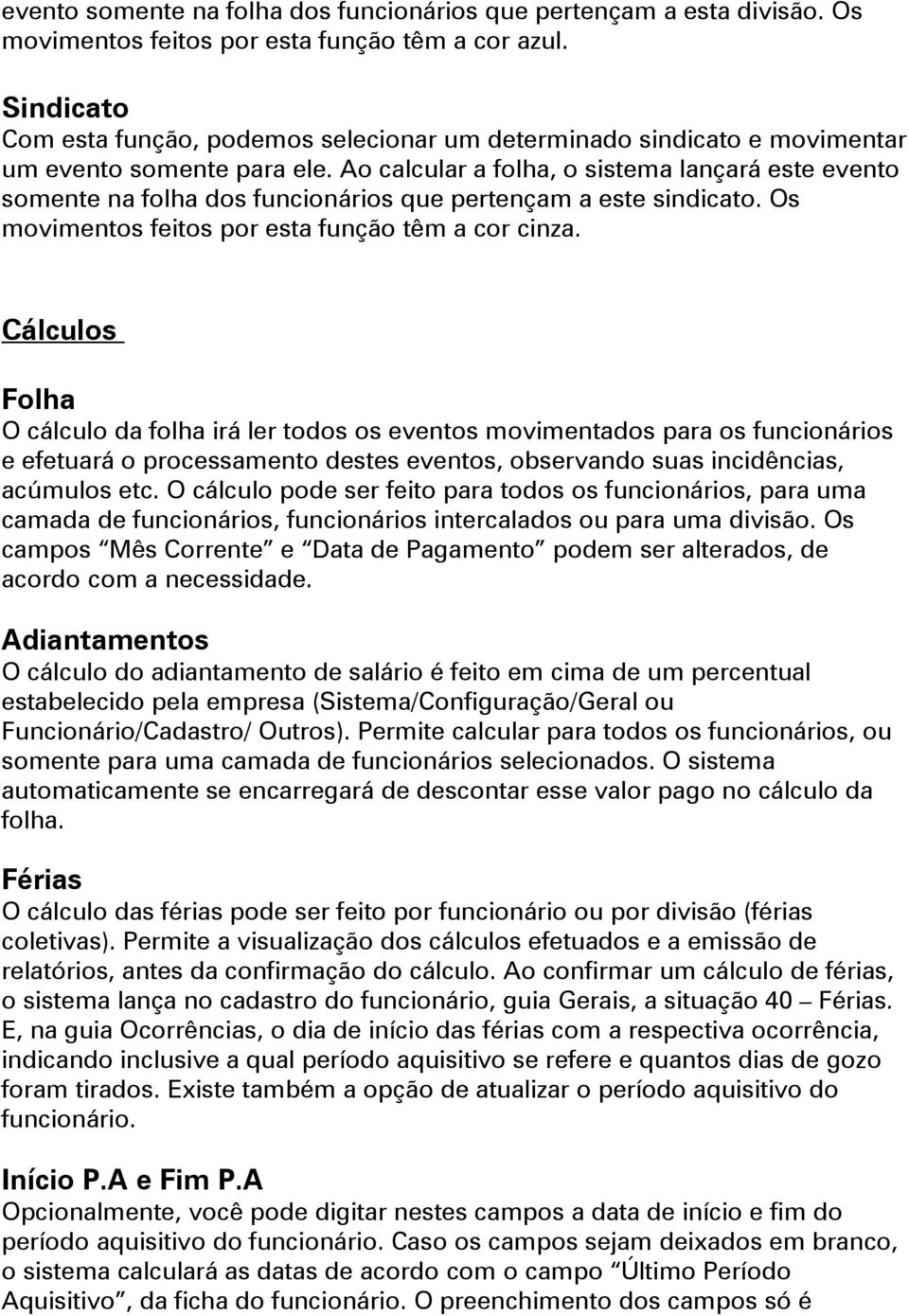 Ao calcular a folha, o sistema lançará este evento somente na folha dos funcionários que pertençam a este sindicato. Os movimentos feitos por esta função têm a cor cinza.