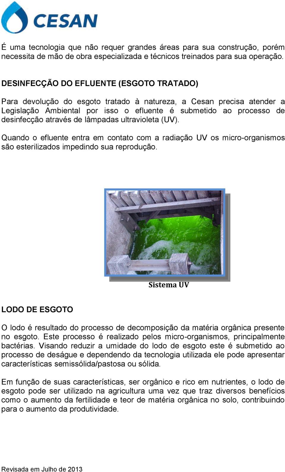 de lâmpadas ultravioleta (UV). Quando o efluente entra em contato com a radiação UV os micro-organismos são esterilizados impedindo sua reprodução.