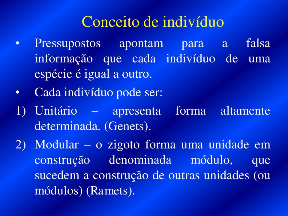 Cada indivíduo pode ser: 1) Unitário apresenta forma altamente determinada. (Genets).