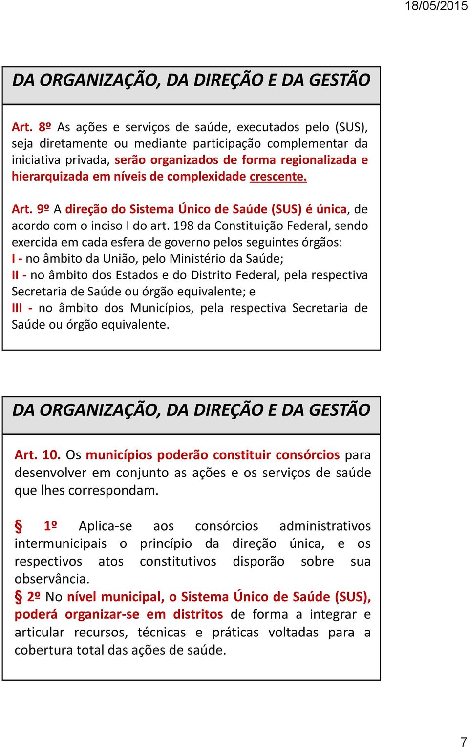 níveis de complexidade crescente. Art. 9º A direção do Sistema Único de Saúde (SUS) é única, de acordo com o inciso I do art.