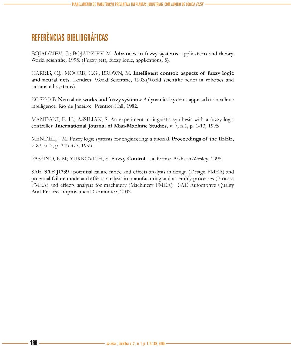 (World scientific series in robotics and automated systems). KOSKO, B. Neural networks and fuzzy systems: A dynamical systems approach to machine intelligence. Rio de Janeiro: Prentice-Hall, 1982.