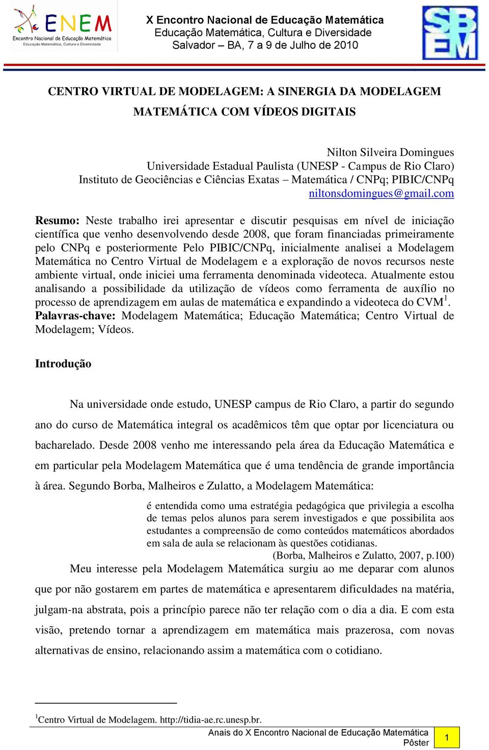 com Resumo: Neste trabalho irei apresentar e discutir pesquisas em nível de iniciação científica que venho desenvolvendo desde 2008, que foram financiadas primeiramente pelo CNPq e posteriormente