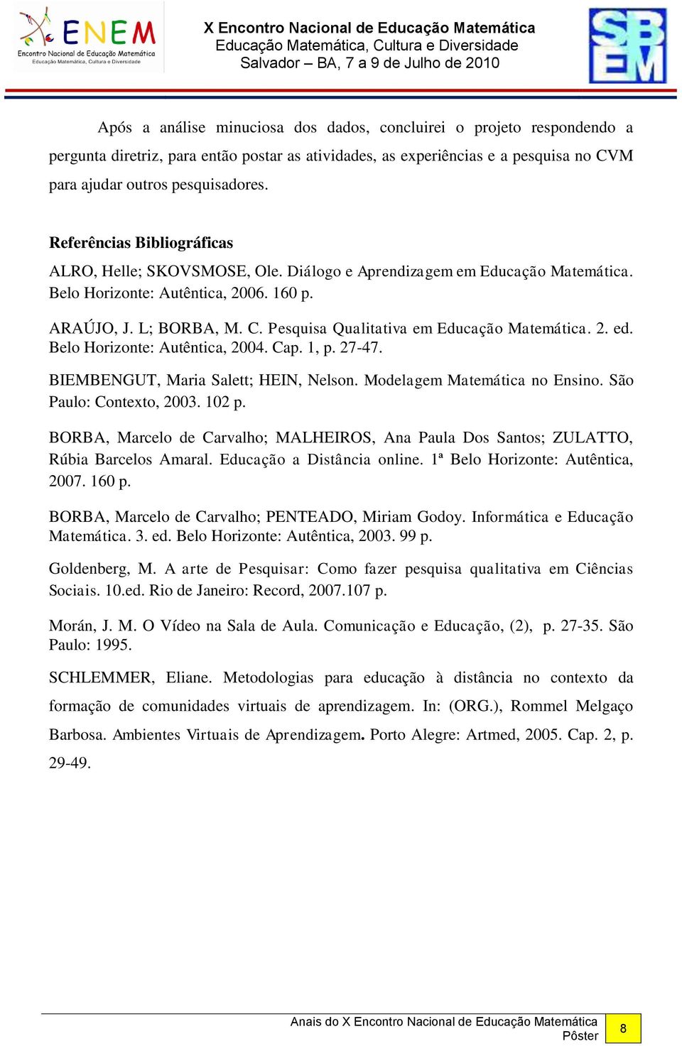 Pesquisa Qualitativa em Educação Matemática. 2. ed. Belo Horizonte: Autêntica, 2004. Cap. 1, p. 27-47. BIEMBENGUT, Maria Salett; HEIN, Nelson. Modelagem Matemática no Ensino.