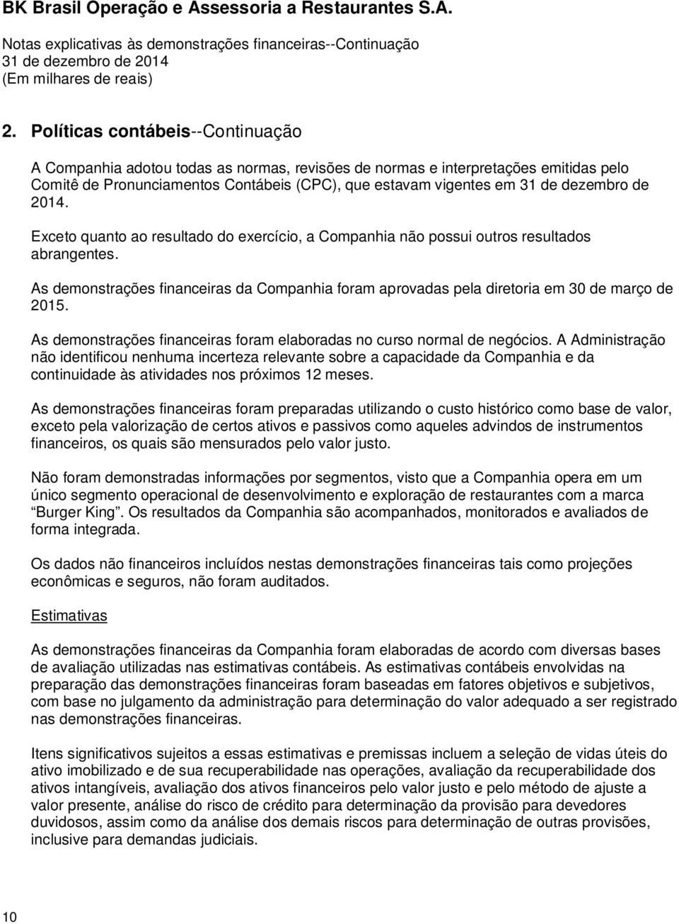 As demonstrações financeiras da Companhia foram aprovadas pela diretoria em 30 de março de 2015. As demonstrações financeiras foram elaboradas no curso normal de negócios.